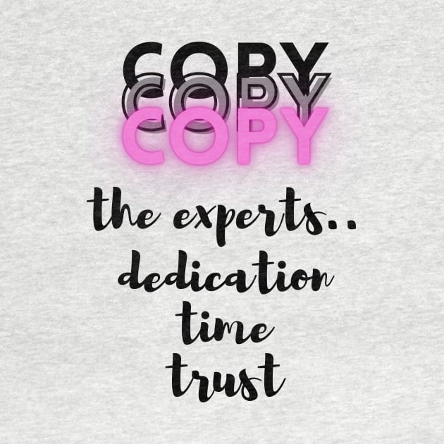 Copy the Experts..dedication..time..trust - Lifes Inspirational Quotes by MikeMargolisArt